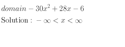 The domain of-30x^2+28x-6 is -infinity <x<infinity